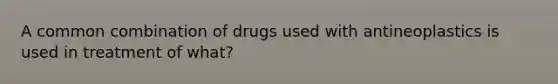 A common combination of drugs used with antineoplastics is used in treatment of what?