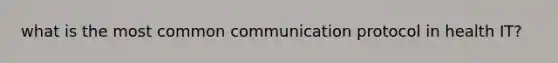 what is the most common communication protocol in health IT?