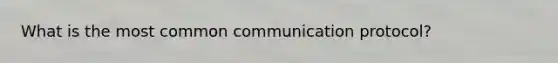 What is the most common communication protocol?