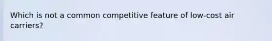 Which is not a common competitive feature of low-cost air carriers?