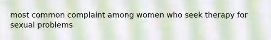 most common complaint among women who seek therapy for sexual problems