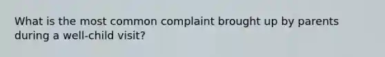 What is the most common complaint brought up by parents during a well-child visit?