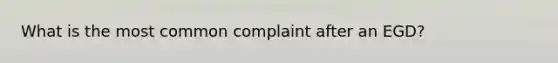 What is the most common complaint after an EGD?