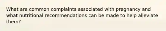 What are common complaints associated with pregnancy and what nutritional recommendations can be made to help alleviate them?