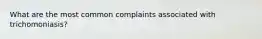 What are the most common complaints associated with trichomoniasis?