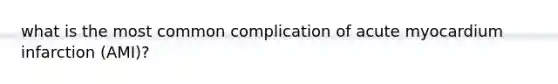 what is the most common complication of acute myocardium infarction (AMI)?