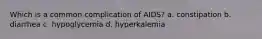 Which is a common complication of AIDS? a. constipation b. diarrhea c. hypoglycemia d. hyperkalemia