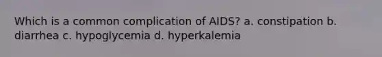 Which is a common complication of AIDS? a. constipation b. diarrhea c. hypoglycemia d. hyperkalemia