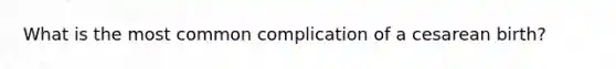 What is the most common complication of a cesarean birth?