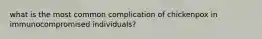 what is the most common complication of chickenpox in immunocompromised individuals?