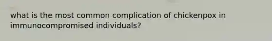 what is the most common complication of chickenpox in immunocompromised individuals?