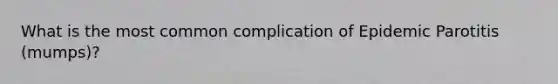 What is the most common complication of Epidemic Parotitis (mumps)?