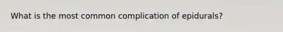 What is the most common complication of epidurals?