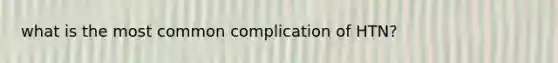 what is the most common complication of HTN?