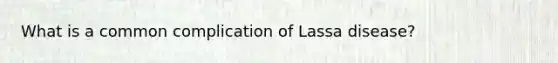 What is a common complication of Lassa disease?