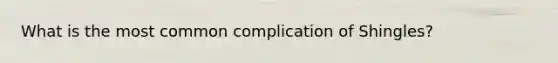 What is the most common complication of Shingles?