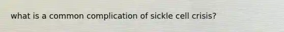 what is a common complication of sickle cell crisis?