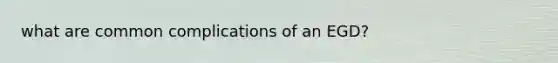 what are common complications of an EGD?