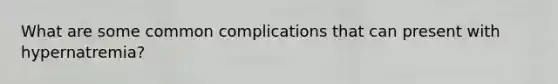 What are some common complications that can present with hypernatremia?