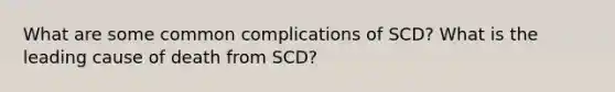 What are some common complications of SCD? What is the leading cause of death from SCD?