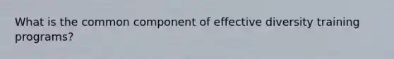 What is the common component of effective diversity training programs?