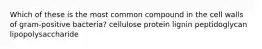 Which of these is the most common compound in the cell walls of gram-positive bacteria? cellulose protein lignin peptidoglycan lipopolysaccharide