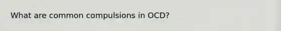 What are common compulsions in OCD?