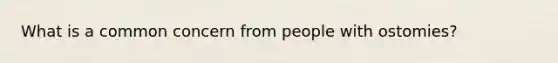 What is a common concern from people with ostomies?