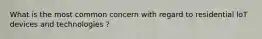 What is the most common concern with regard to residential loT devices and technologies ?