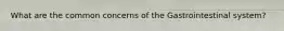 What are the common concerns of the Gastrointestinal system?