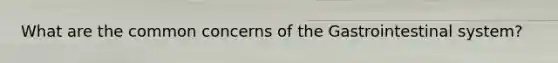 What are the common concerns of the Gastrointestinal system?