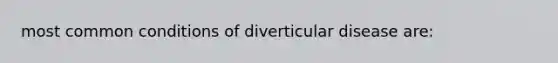 most common conditions of diverticular disease are: