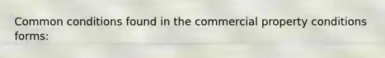 Common conditions found in the commercial property conditions forms: