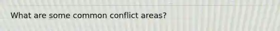 What are some common conflict areas?