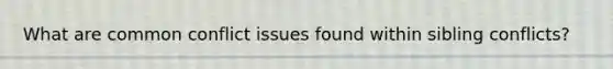 What are common conflict issues found within sibling conflicts?