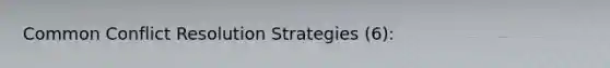 Common Conflict Resolution Strategies (6):