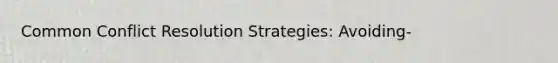 Common Conflict Resolution Strategies: Avoiding-