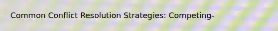 Common Conflict Resolution Strategies: Competing-