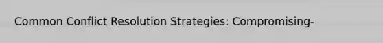 Common Conflict Resolution Strategies: Compromising-