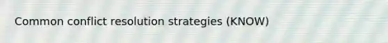 Common conflict resolution strategies (KNOW)