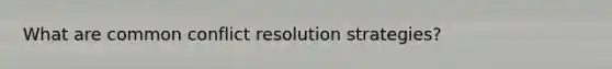 What are common conflict resolution strategies?