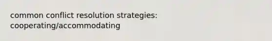 common conflict resolution strategies: cooperating/accommodating