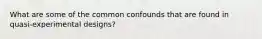 What are some of the common confounds that are found in quasi-experimental designs?