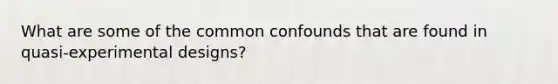 What are some of the common confounds that are found in quasi-experimental designs?