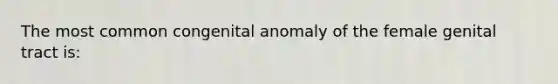 The most common congenital anomaly of the female genital tract is: