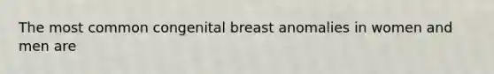 The most common congenital breast anomalies in women and men are