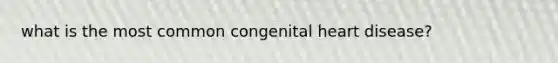 what is the most common congenital heart disease?