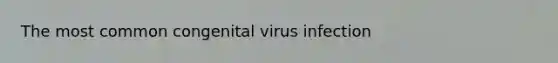 The most common congenital virus infection