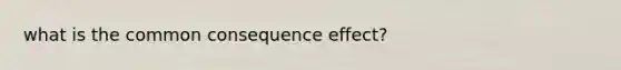 what is the common consequence effect?