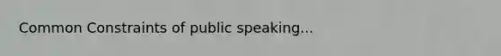 Common Constraints of public speaking...